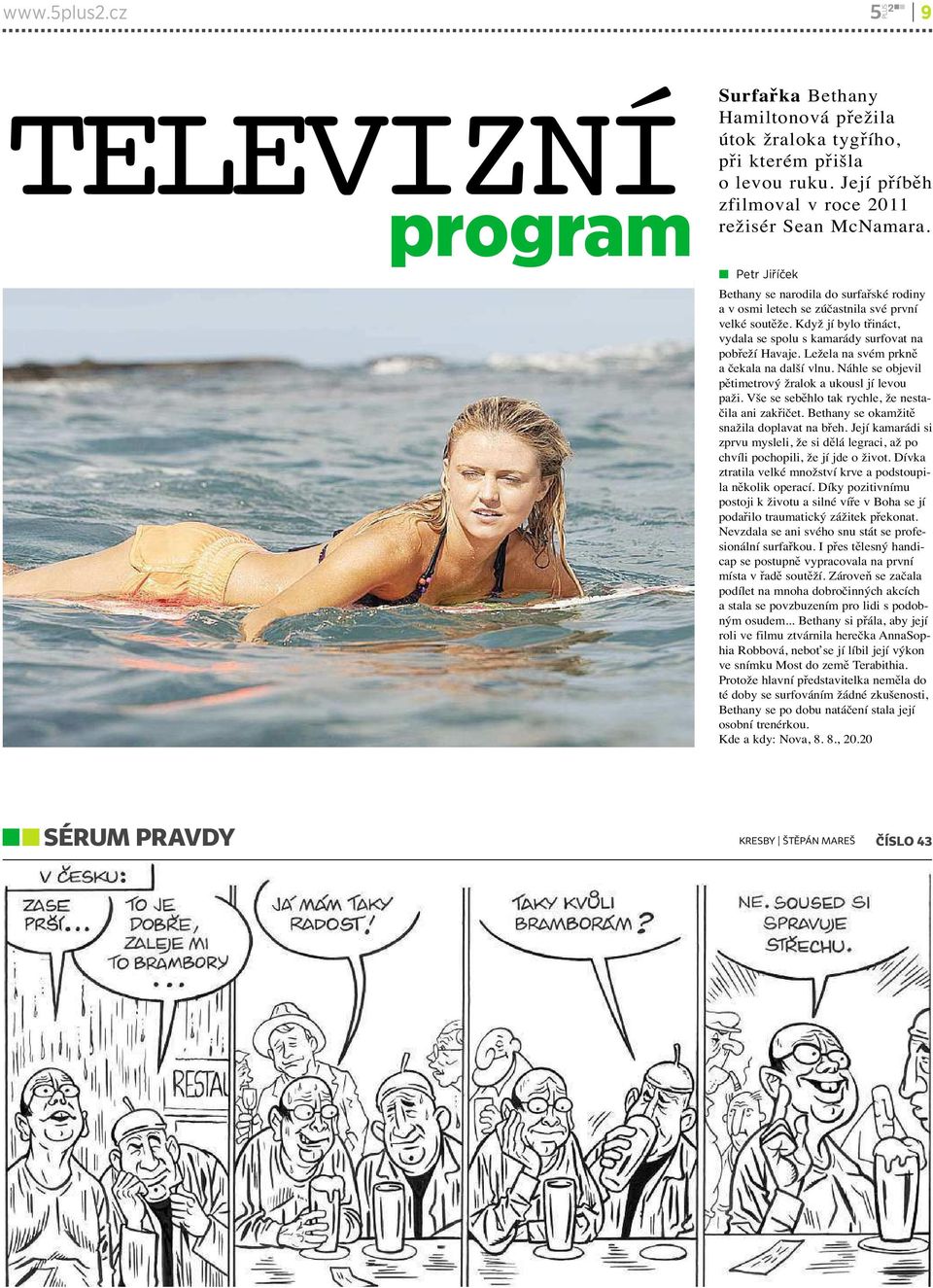 Ležela na svém prkně a čekala na další vlnu. Náhle se objevil pětimetrový žralok a ukousl jí levou paži. Vše se seběhlo tak rychle, že nestačila ani zakřičet.