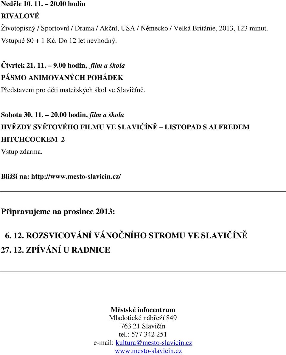 00 hodin, film a škola HVĚZDY SVĚTOVÉHO FILMU VE SLAVIČÍNĚ LISTOPAD S ALFREDEM HITCHCOCKEM 2 Vstup zdarma. Bližší na: http://www.mesto-slavicin.