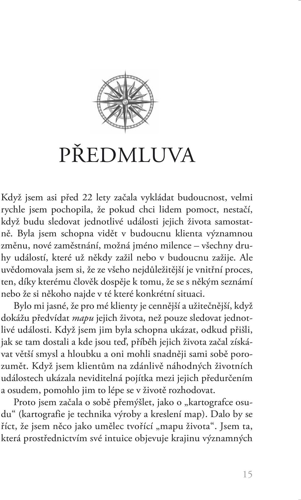 Ale uvědomovala jsem si, že ze všeho nejdůležitější je vnitřní proces, ten, díky kterému člověk dospěje k tomu, že se s někým seznámí nebo že si někoho najde v té které konkrétní situaci.