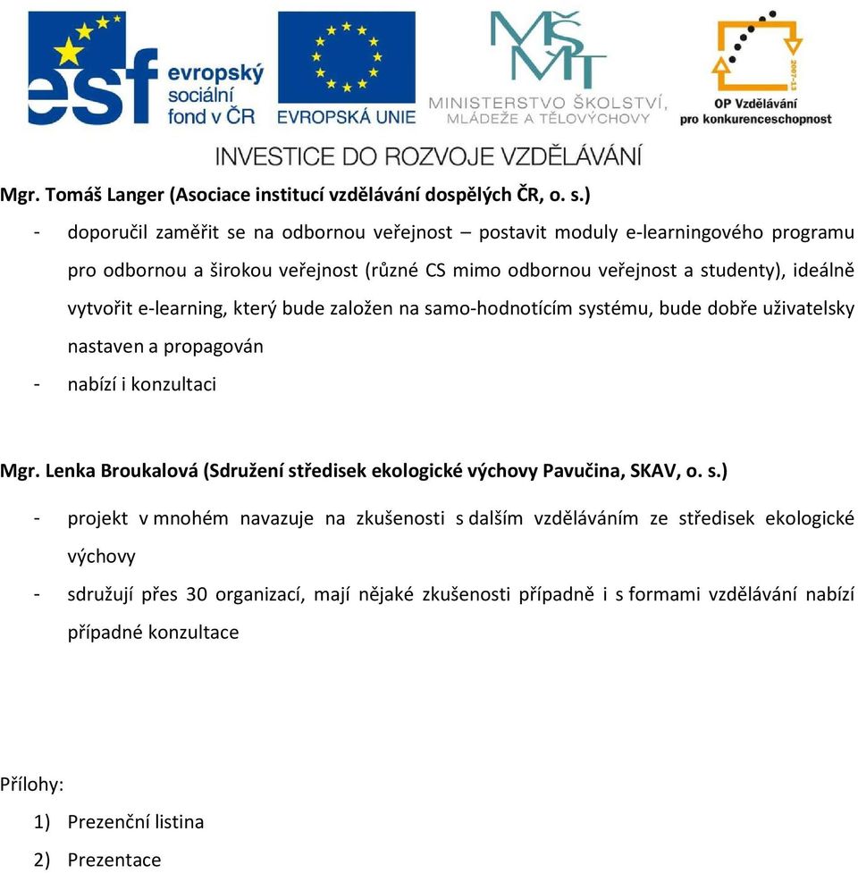 vytvořit e-learning, který bude založen na samo-hodnotícím systému, bude dobře uživatelsky nastaven a propagován - nabízí i konzultaci Mgr.