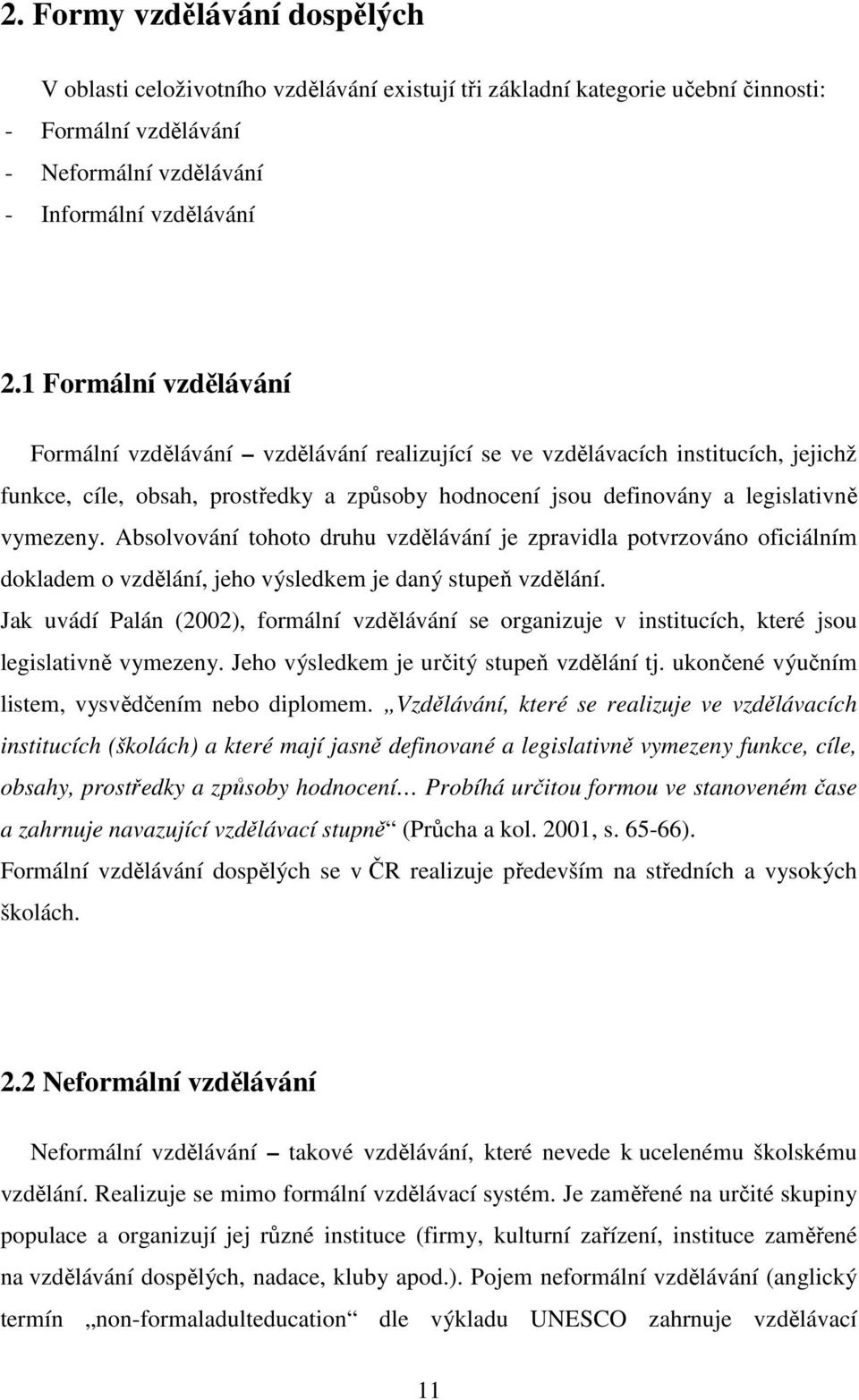 Absolvování tohoto druhu vzdělávání je zpravidla potvrzováno oficiálním dokladem o vzdělání, jeho výsledkem je daný stupeň vzdělání.