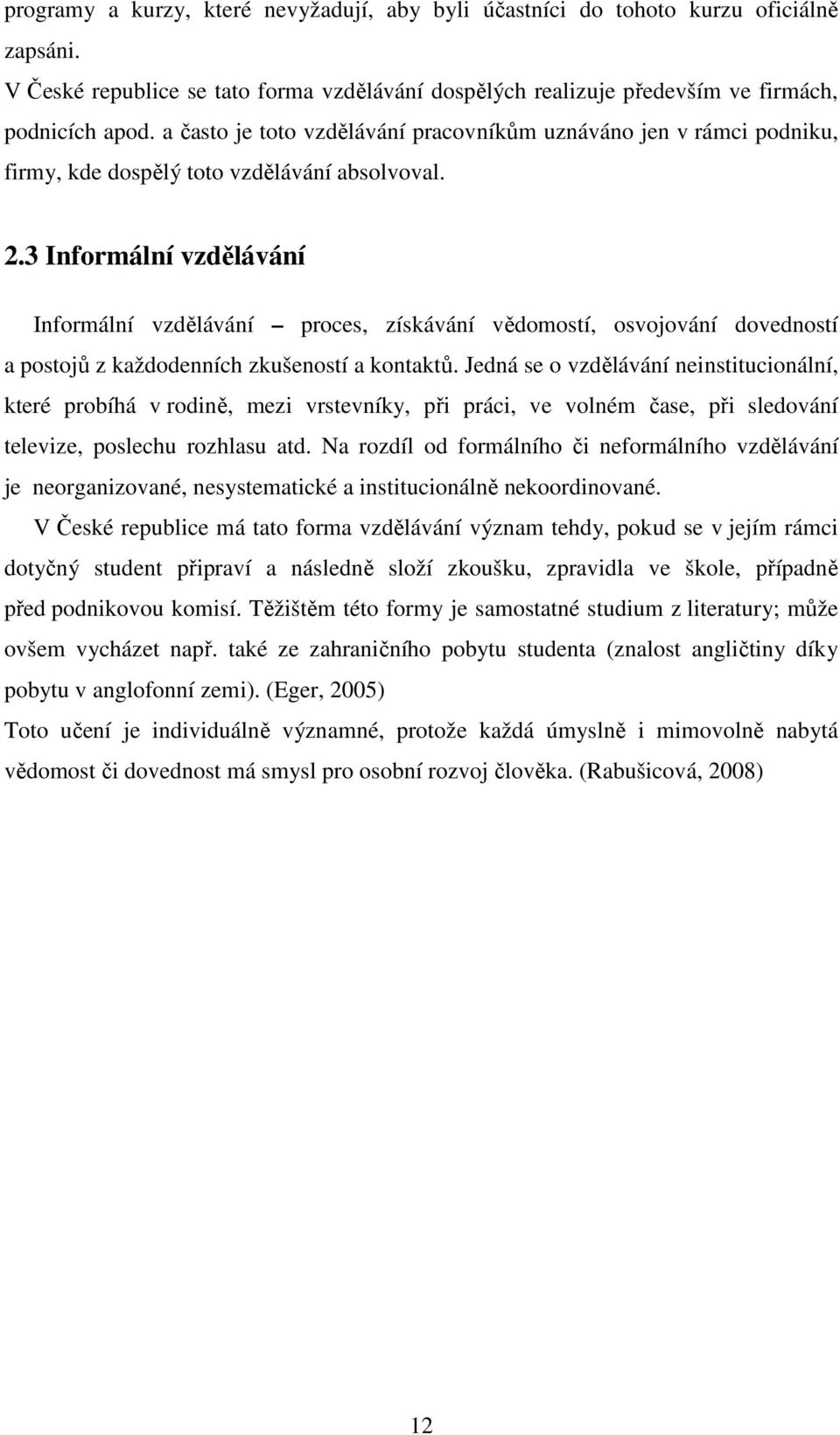 3 Informální vzdělávání Informální vzdělávání proces, získávání vědomostí, osvojování dovedností a postojů z každodenních zkušeností a kontaktů.