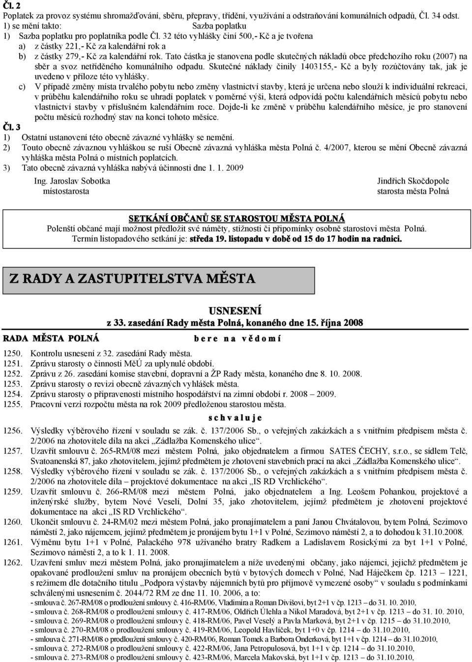 Tato částka je stanovena podle skutečných nákladů obce předchozího roku (2007) na sběr a svoz netříděného komunálního odpadu.