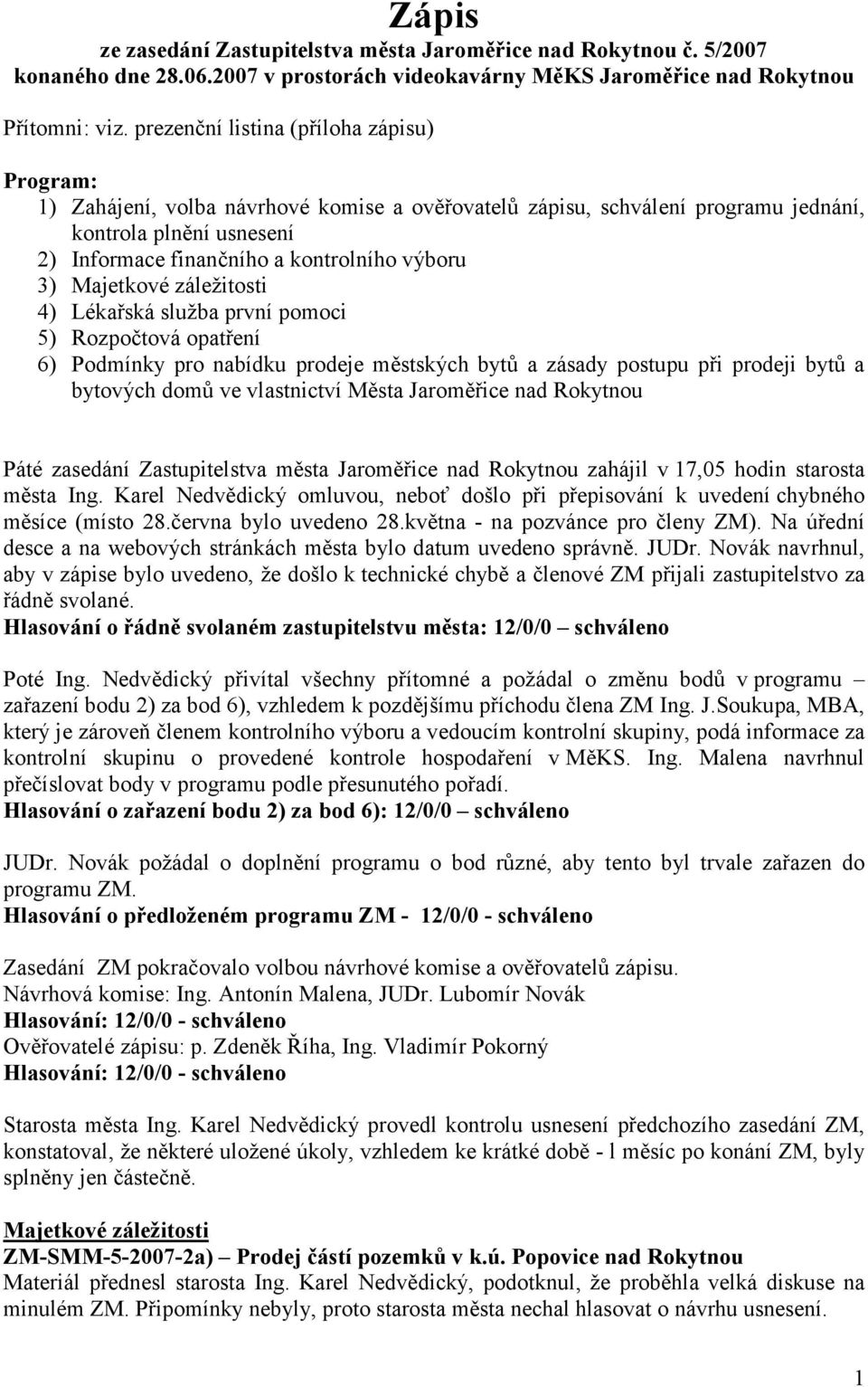 3) Majetkové záležitosti 4) Lékařská služba první pomoci 5) Rozpočtová opatření 6) Podmínky pro nabídku prodeje městských bytů a zásady postupu při prodeji bytů a bytových domů ve vlastnictví Města