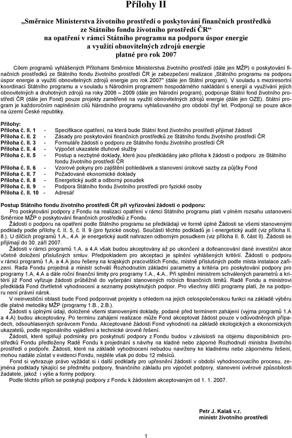 fondu životního prostředí ČR je zabezpečení realizace Státního programu na podporu úspor energie a využití obnovitelných zdrojů energie pro rok 2007" (dále jen Státní program).