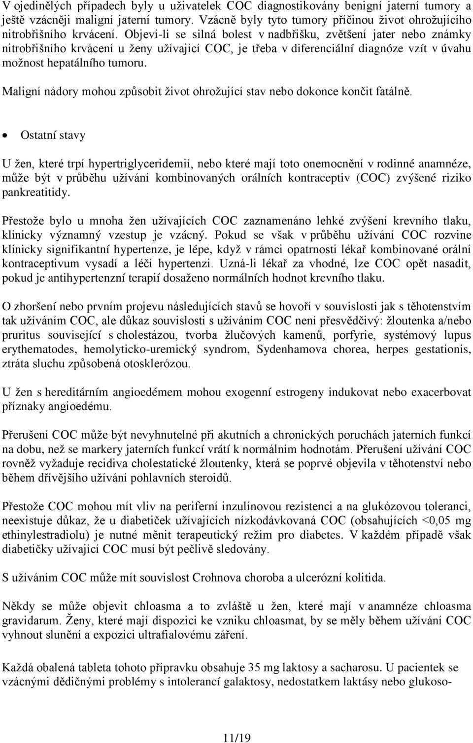 Objeví-li se silná bolest v nadbřišku, zvětšení jater nebo známky nitrobřišního krvácení u ženy užívající COC, je třeba v diferenciální diagnóze vzít v úvahu možnost hepatálního tumoru.