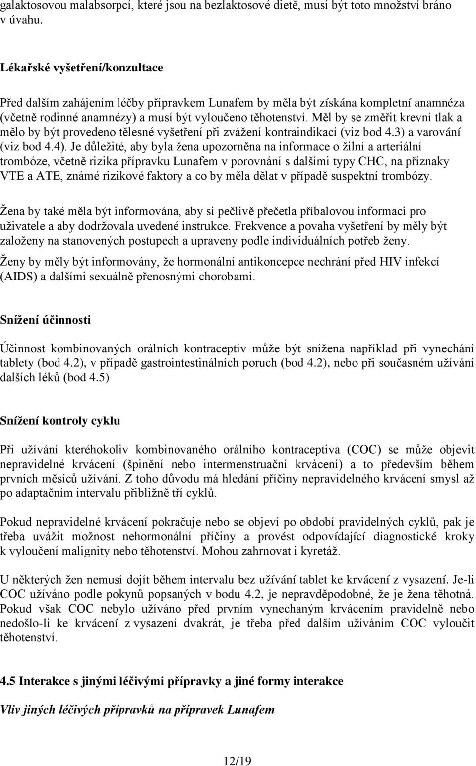 Měl by se změřit krevní tlak a mělo by být provedeno tělesné vyšetření při zvážení kontraindikací (viz bod 4.3) a varování (viz bod 4.4).