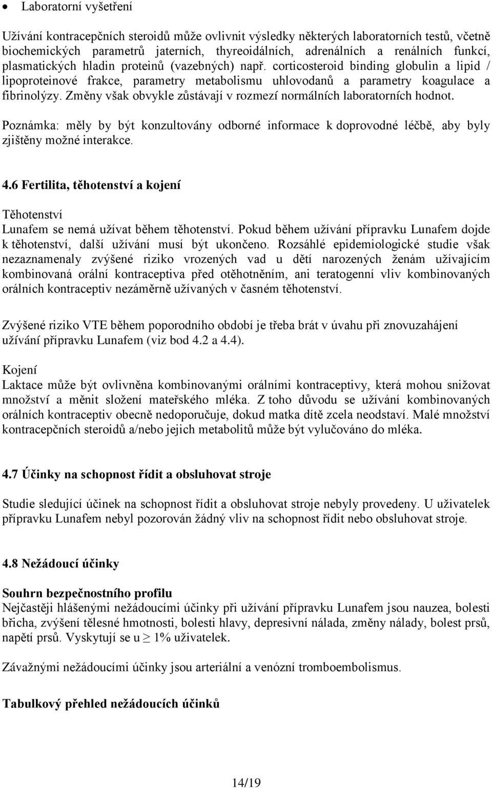 Změny však obvykle zůstávají v rozmezí normálních laboratorních hodnot. Poznámka: měly by být konzultovány odborné informace k doprovodné léčbě, aby byly zjištěny možné interakce. 4.