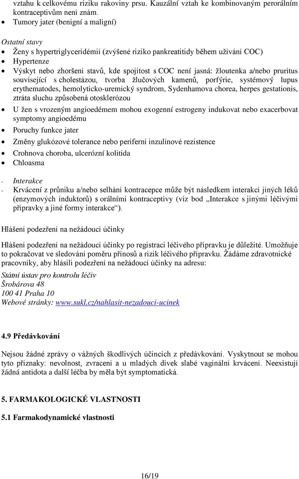 žloutenka a/nebo pruritus související s cholestázou, tvorba žlučových kamenů, porfýrie, systémový lupus erythematodes, hemolyticko-uremický syndrom, Sydenhamova chorea, herpes gestationis, ztráta