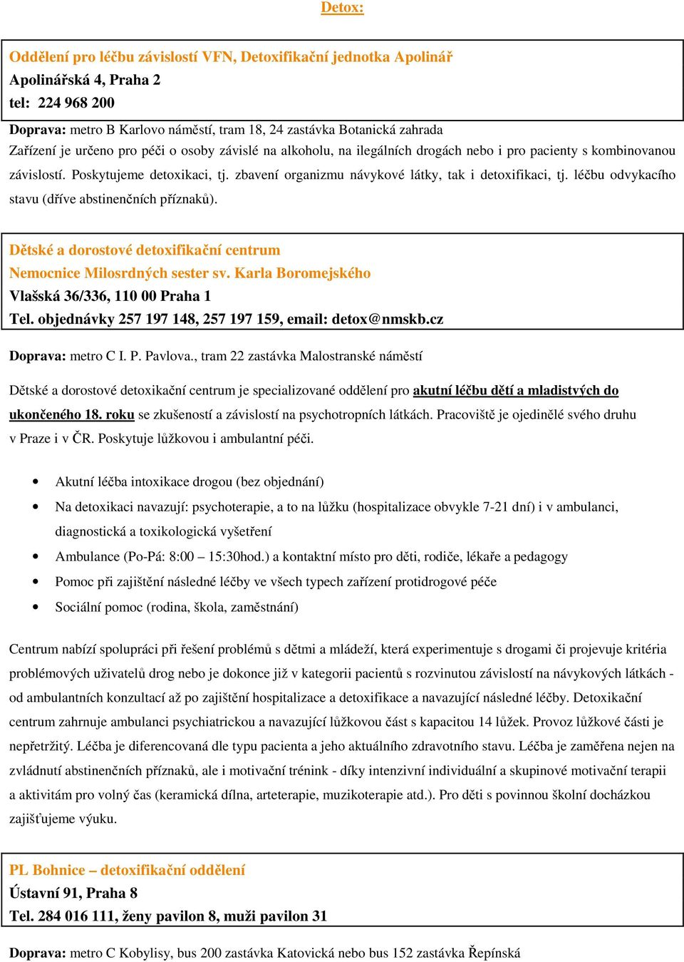 léčbu odvykacího stavu (dříve abstinenčních příznaků). Dětské a dorostové detoxifikační centrum Nemocnice Milosrdných sester sv. Karla Boromejského Vlašská 36/336, 110 00 Praha 1 Tel.