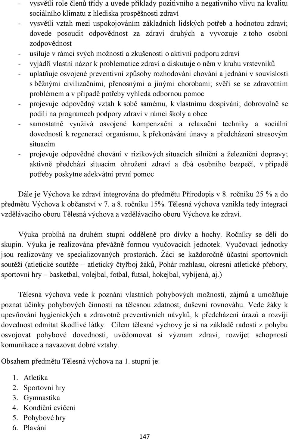 názor k problematice zdraví a diskutuje o něm v kruhu vrstevníků - uplatňuje osvojené preventivní způsoby rozhodování chování a jednání v souvislosti s běžnými civilizačními, přenosnými a jinými