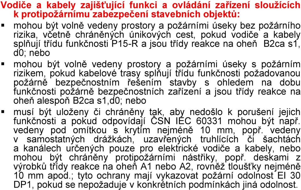 pokud kabelové trasy splňují třídu funkčnosti požadovanou požárně bezpečnostním řešením stavby s ohledem na dobu funkčnosti požárně bezpečnostních zařízení a jsou třídy reakce na oheň alespoň B2ca