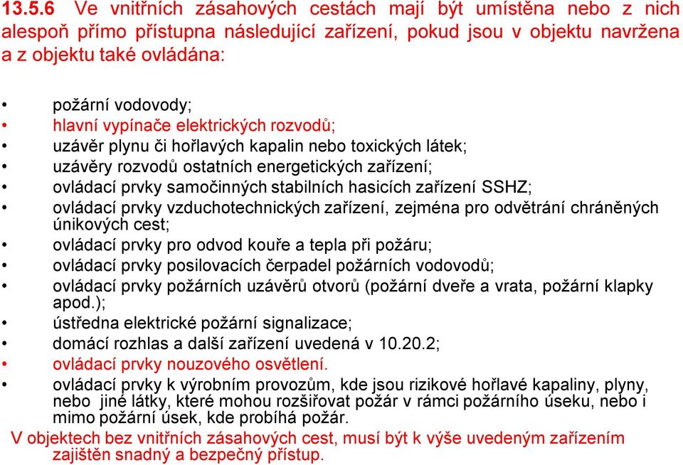 ovládací prvky vzduchotechnických zařízení, zejména pro odvětrání chráněných únikových cest; ovládací prvky pro odvod kouře a tepla při požáru; ovládací prvky posilovacích čerpadel požárních