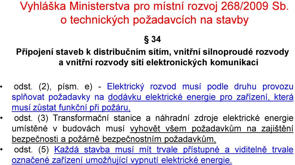 (2), písm. e) - Elektrický rozvod musí podle druhu provozu splňovat požadavky na dodávku elektrické energie pro zařízení, která musí zůstat funkční při požáru, odst.