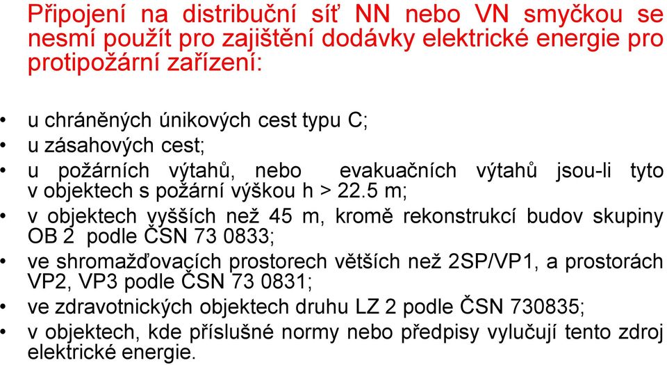 5 m; výtahů jsou-li tyto v objektech vyšších než 45 m, kromě rekonstrukcí budov skupiny OB 2 podle ČSN 73 0833; ve shromažďovacích prostorech větších