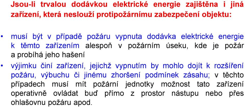 výjimku činí zařízení, jejichž vypnutím by mohlo dojít k rozšíření požáru, výbuchu či jinému zhoršení podmínek zásahu; v těchto