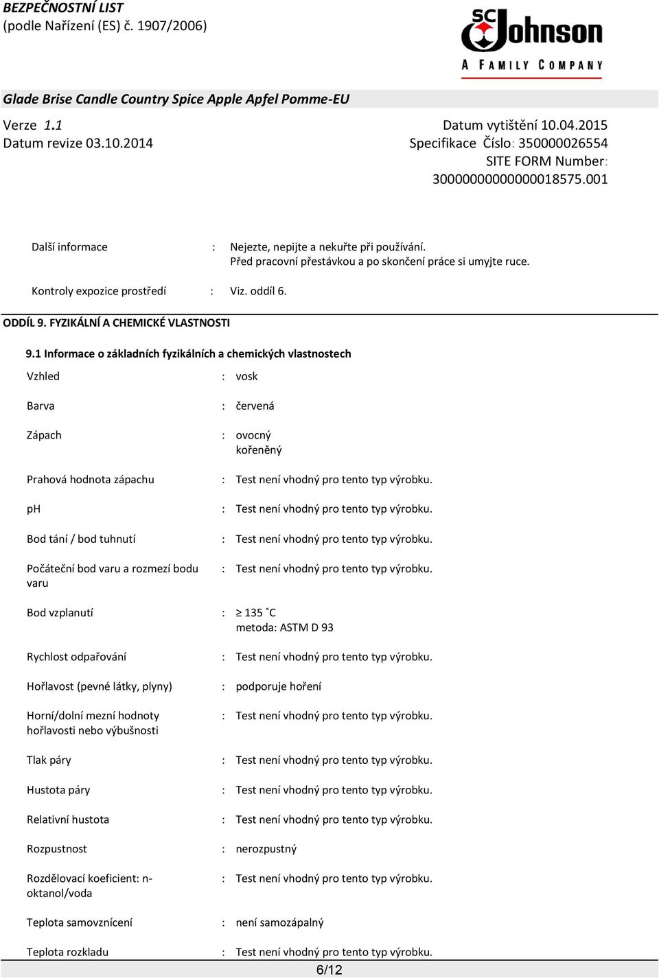 1 Informace o základních fyzikálních a chemických vlastnostech Vzhled : vosk Barva : červená Zápach : ovocný kořeněný Prahová hodnota zápachu : Test není vhodný pro tento typ výrobku.