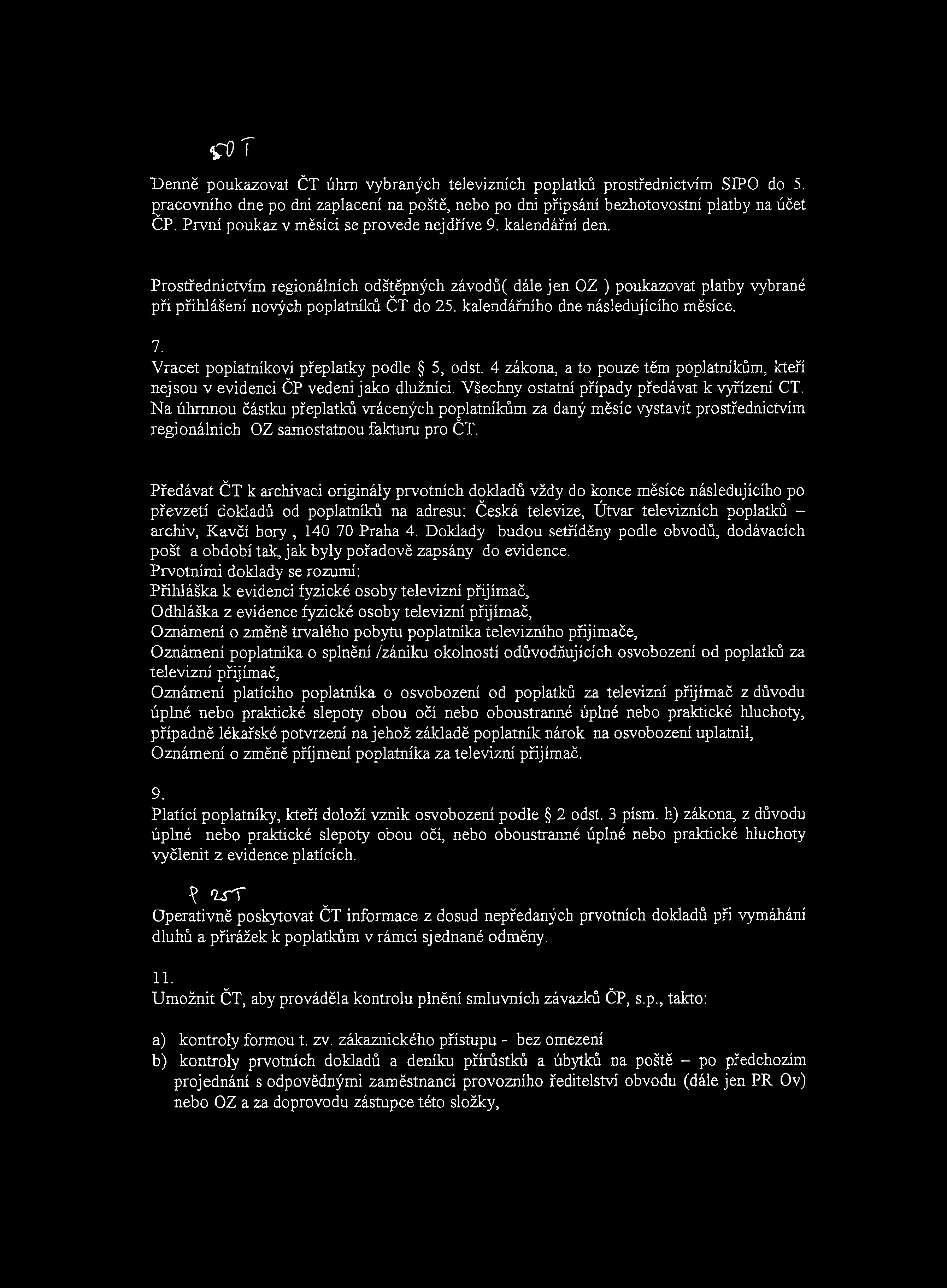 0) T "Denně poukazovat ČT úhrn vybraných televizních poplatků prostřednictvím SIPO do 5. pracovního dne po dni zaplacení na poště, nebo po dni připsání bezhotovostní platby na účet ČP.