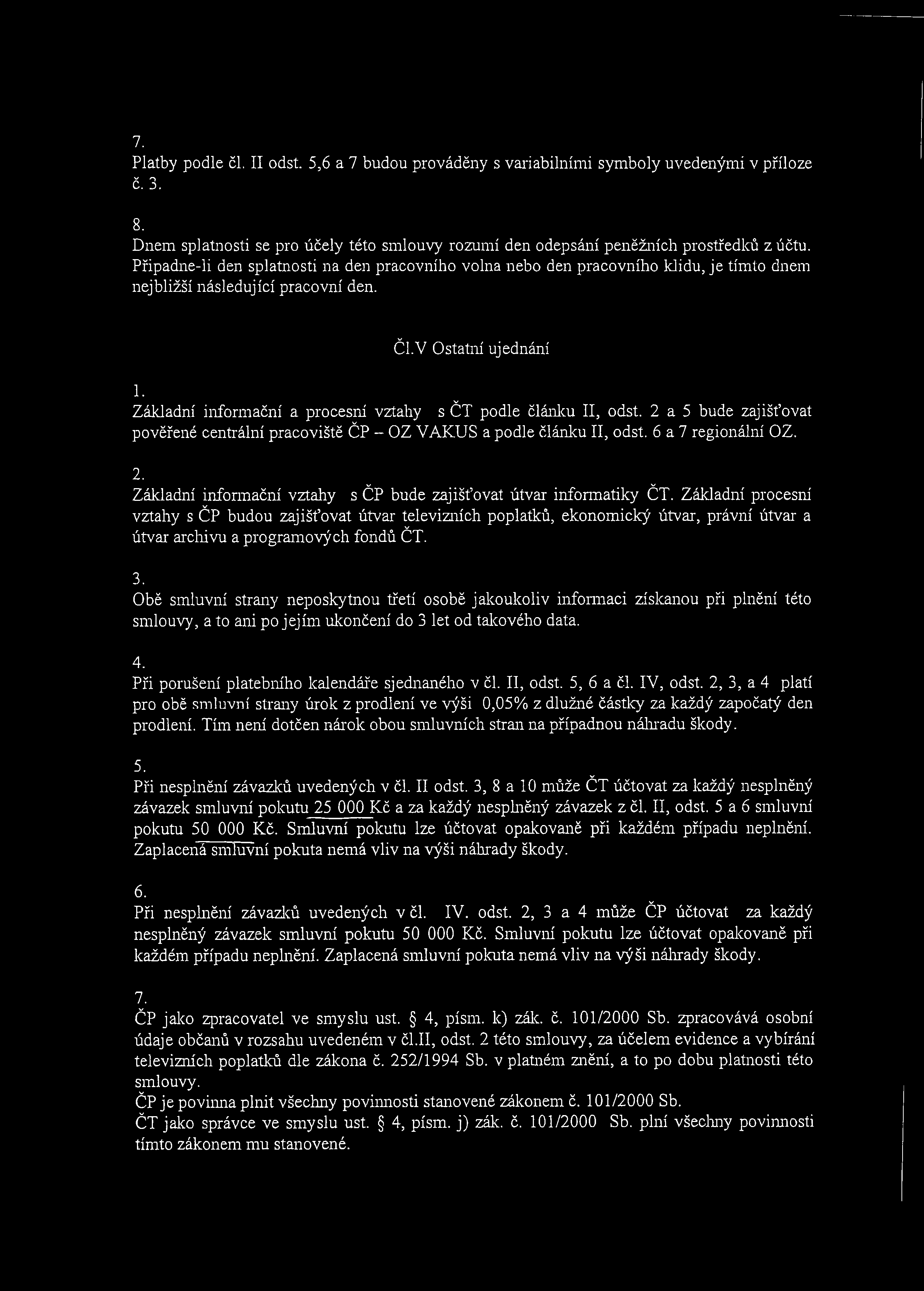 7. Platby podle čl. II odst. 5,6 a 7 budou prováděny s variabilními symboly uvedenými v příloze č. 3. 8. Dnem splatnosti se pro účely této smlouvy rozumí den odepsání peněžních prostředků z účtu.