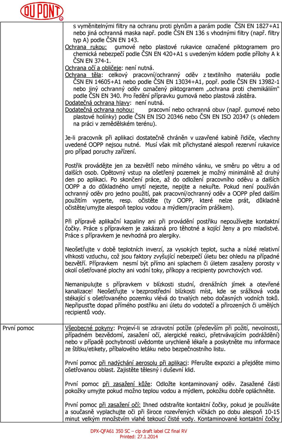 Ochrana těla: celkový pracovní/ochranný oděv z textilního materiálu podle ČSN EN 14605+A1 nebo podle ČSN EN 13034+A1, popř.