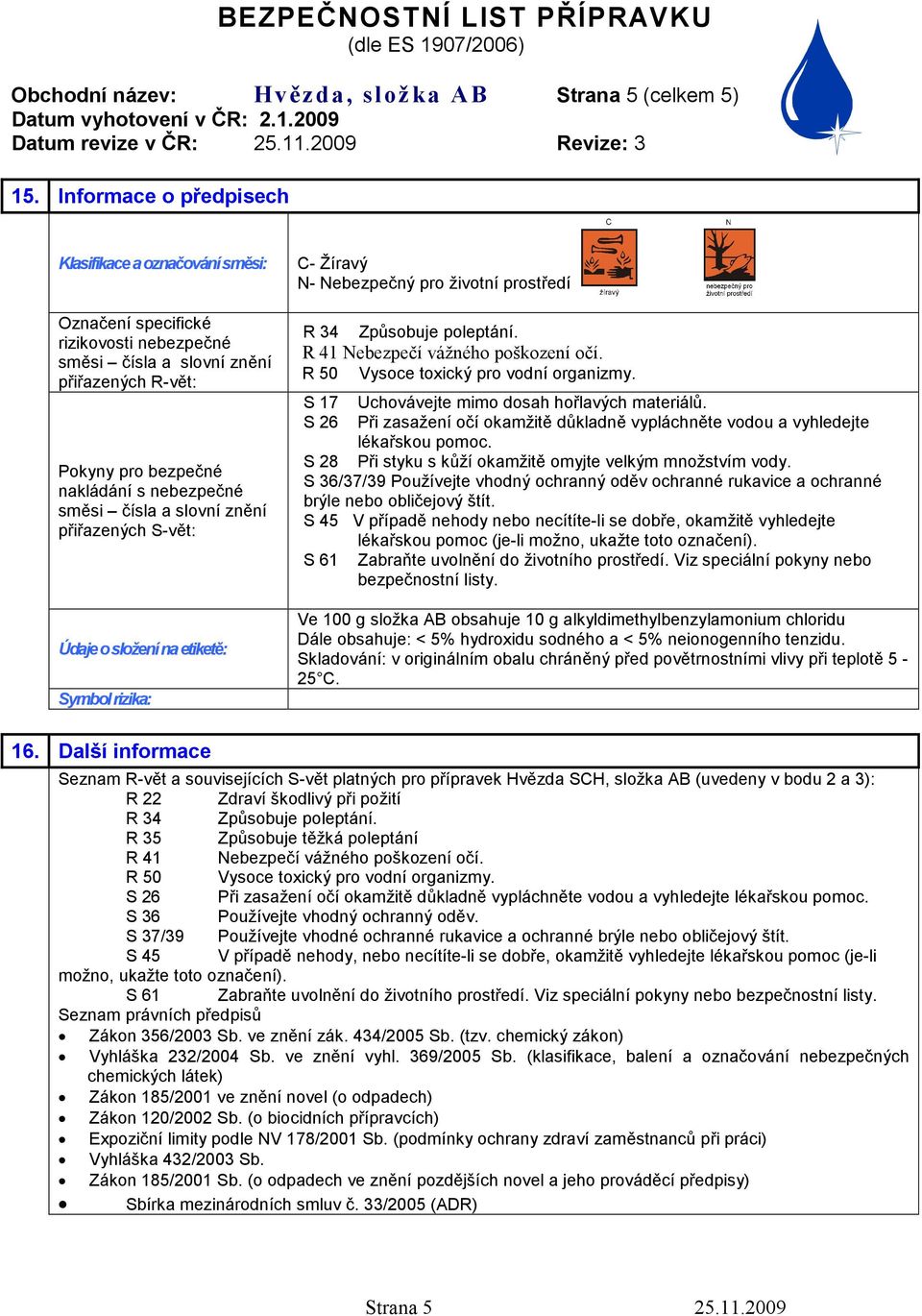 a slovní znění přiřazených S-vět: Údaje o složení na etiketě: Symbol rizika: C- Žíravý N- Nebezpečný pro životní prostředí R 34 Způsobuje poleptání. R 41 Nebezpečí vážného poškození očí.