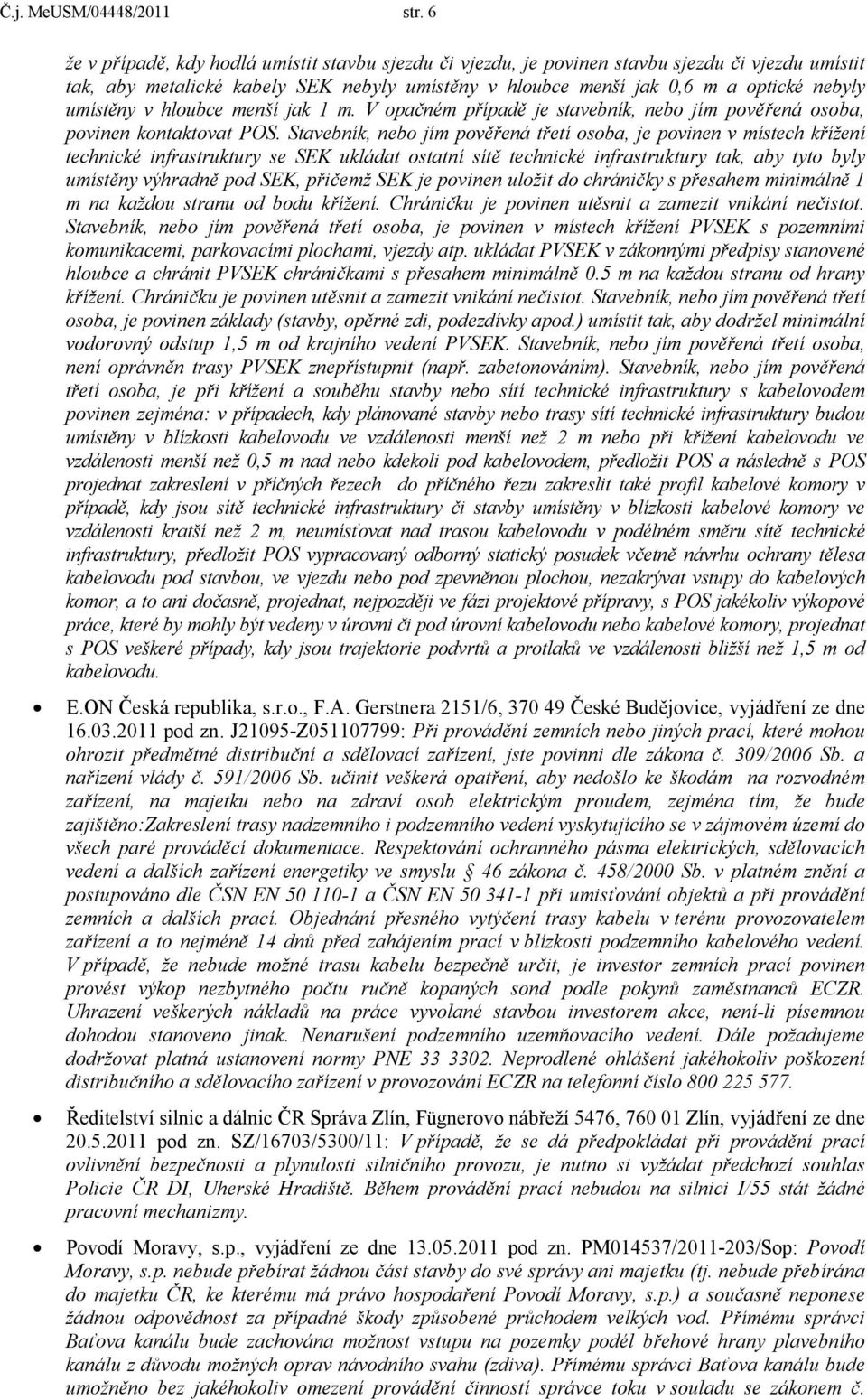 v hloubce menší jak 1 m. V opačném případě je stavebník, nebo jím pověřená osoba, povinen kontaktovat POS.