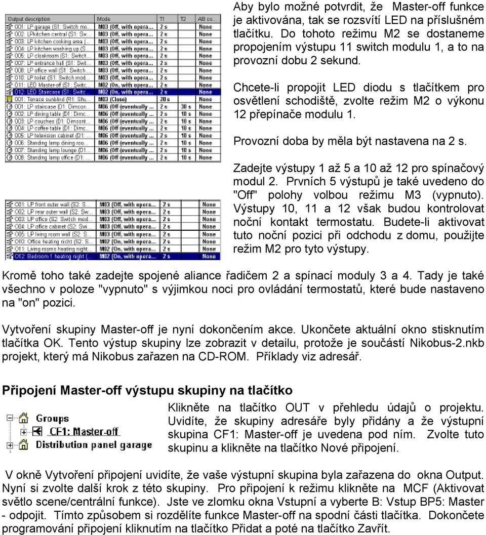 Chcete-li propojit LED diodu s tlačítkem pro osvětlení schodiště, zvolte režim M2 o výkonu 12 přepínače modulu 1. Provozní doba by měla být nastavena na 2 s.