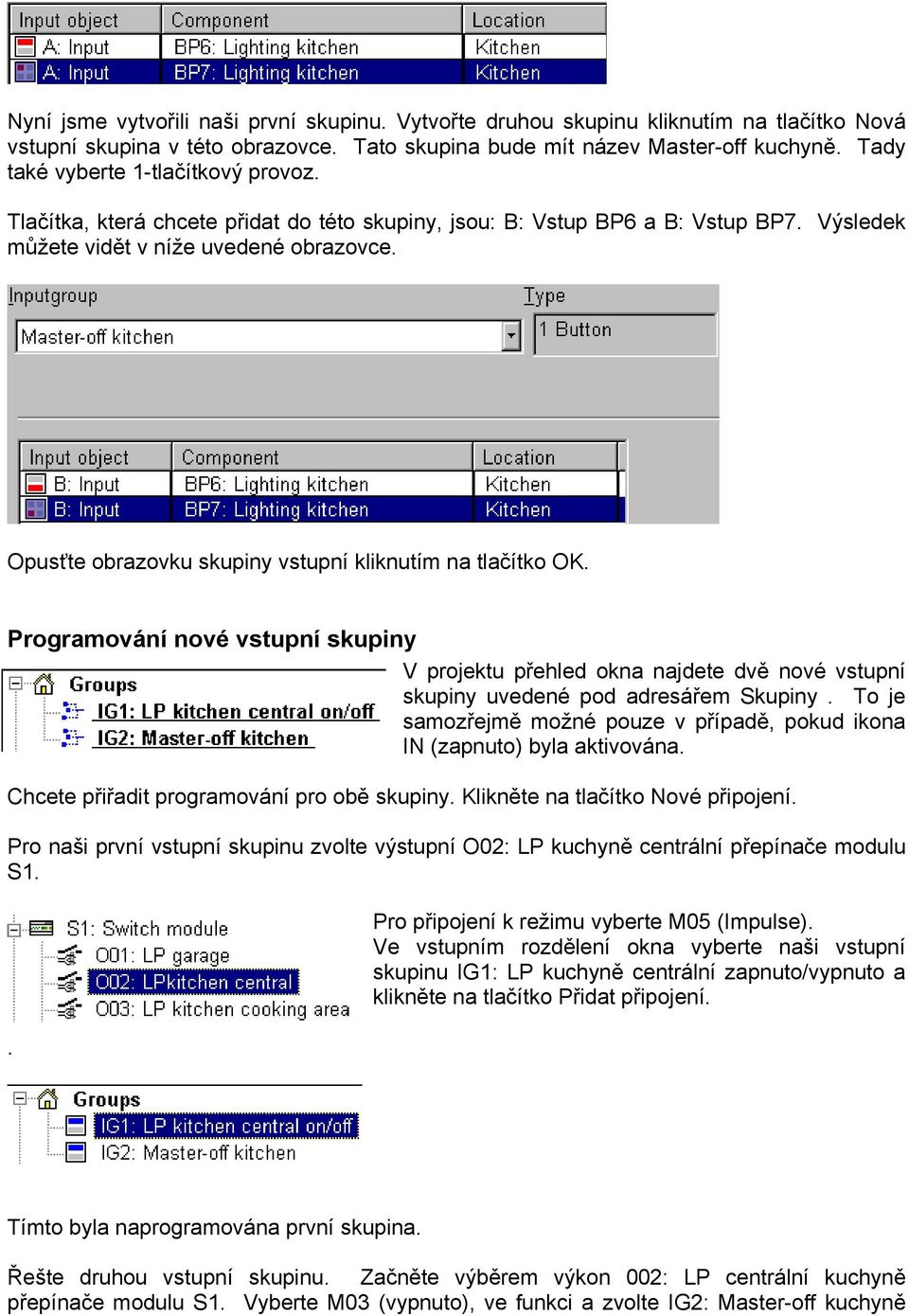 Opusťte obrazovku skupiny vstupní kliknutím na tlačítko OK. Programování nové vstupní skupiny V projektu přehled okna najdete dvě nové vstupní skupiny uvedené pod adresářem Skupiny.