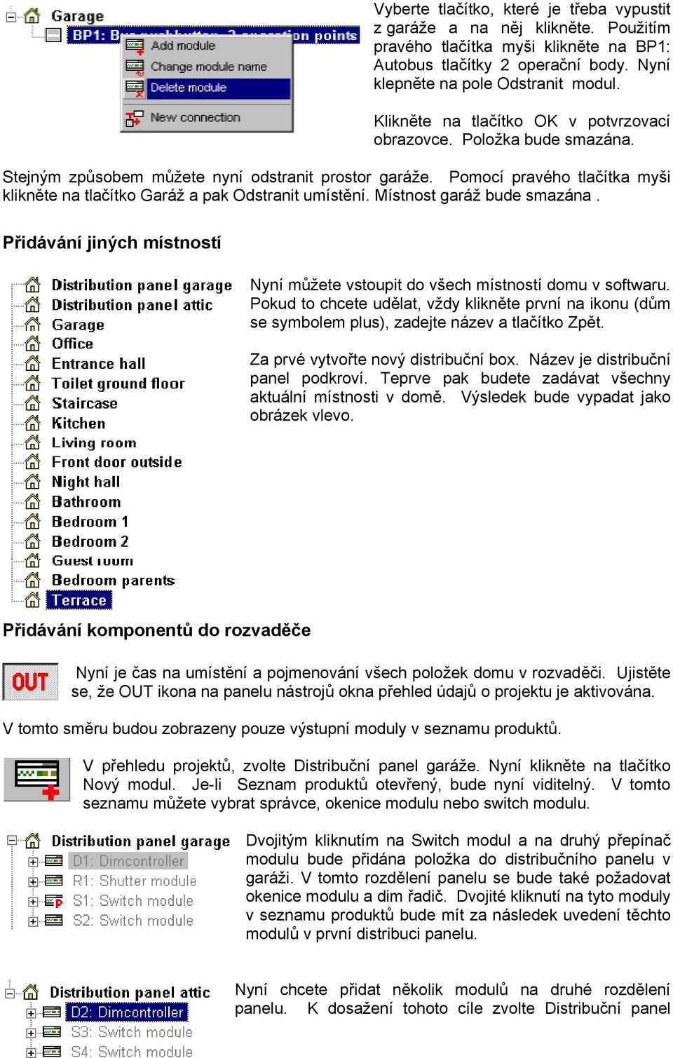 Pomocí pravého tlačítka myši klikněte na tlačítko Garáž a pak Odstranit umístění. Místnost garáž bude smazána. Přidávání jiných místností Nyní můžete vstoupit do všech místností domu v softwaru.