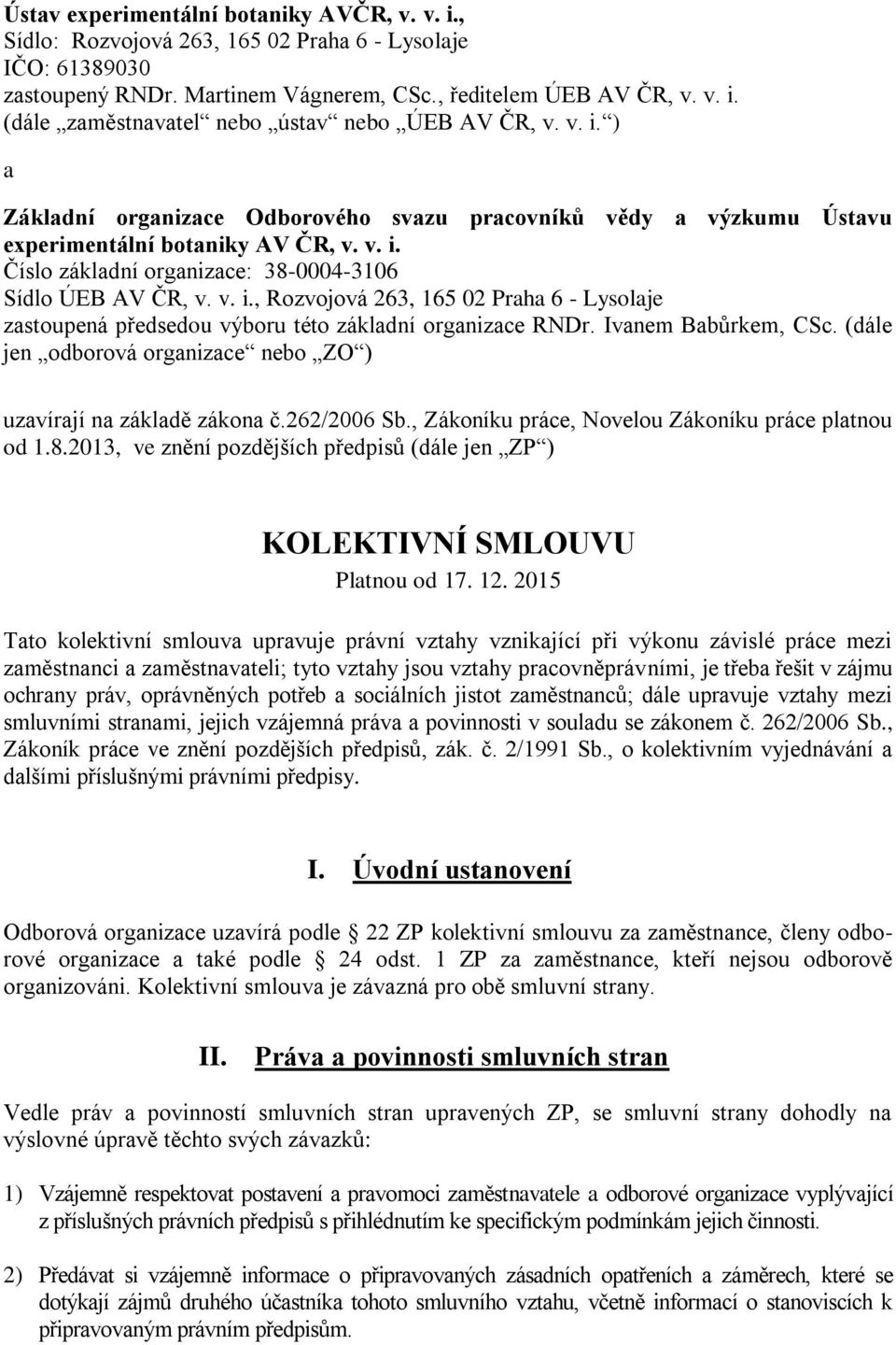 Ivanem Babůrkem, CSc. (dále jen odborová organizace nebo ZO ) uzavírají na základě zákona č.262/2006 Sb., Zákoníku práce, Novelou Zákoníku práce platnou od 1.8.