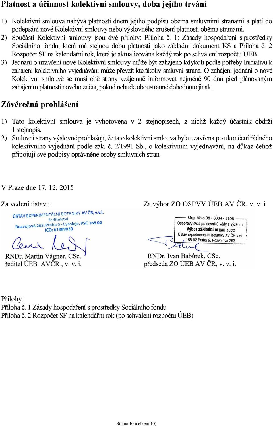 1: Zásady hospodaření s prostředky Sociálního fondu, která má stejnou dobu platnosti jako základní dokument KS a Příloha č.