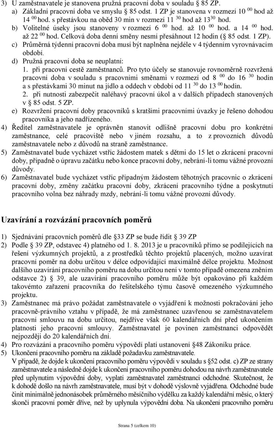 Celková doba denní směny nesmí přesáhnout 12 hodin ( 85 odst. 1 ZP). c) Průměrná týdenní pracovní doba musí být naplněna nejdéle v 4 týdenním vyrovnávacím období.