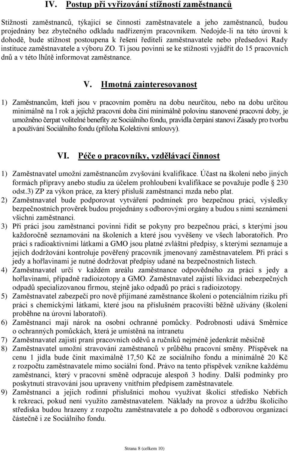 Ti jsou povinni se ke stížnosti vyjádřit do 15 pracovních dnů a v této lhůtě informovat zaměstnance. V.