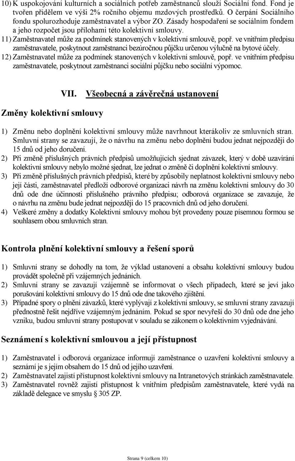 11) Zaměstnavatel může za podmínek stanovených v kolektivní smlouvě, popř. ve vnitřním předpisu zaměstnavatele, poskytnout zaměstnanci bezúročnou půjčku určenou výlučně na bytové účely.