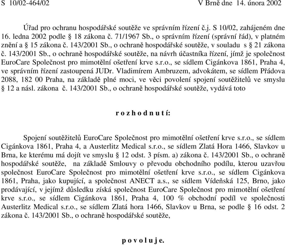 , o ochraně hospodářské soutěže, v souladu s 21 zákona č. 143/2001 Sb., o ochraně hospodářské soutěže, na návrh účastníka řízení, jímž je společnost EuroCare Společnost pro mimotělní ošetření krve s.