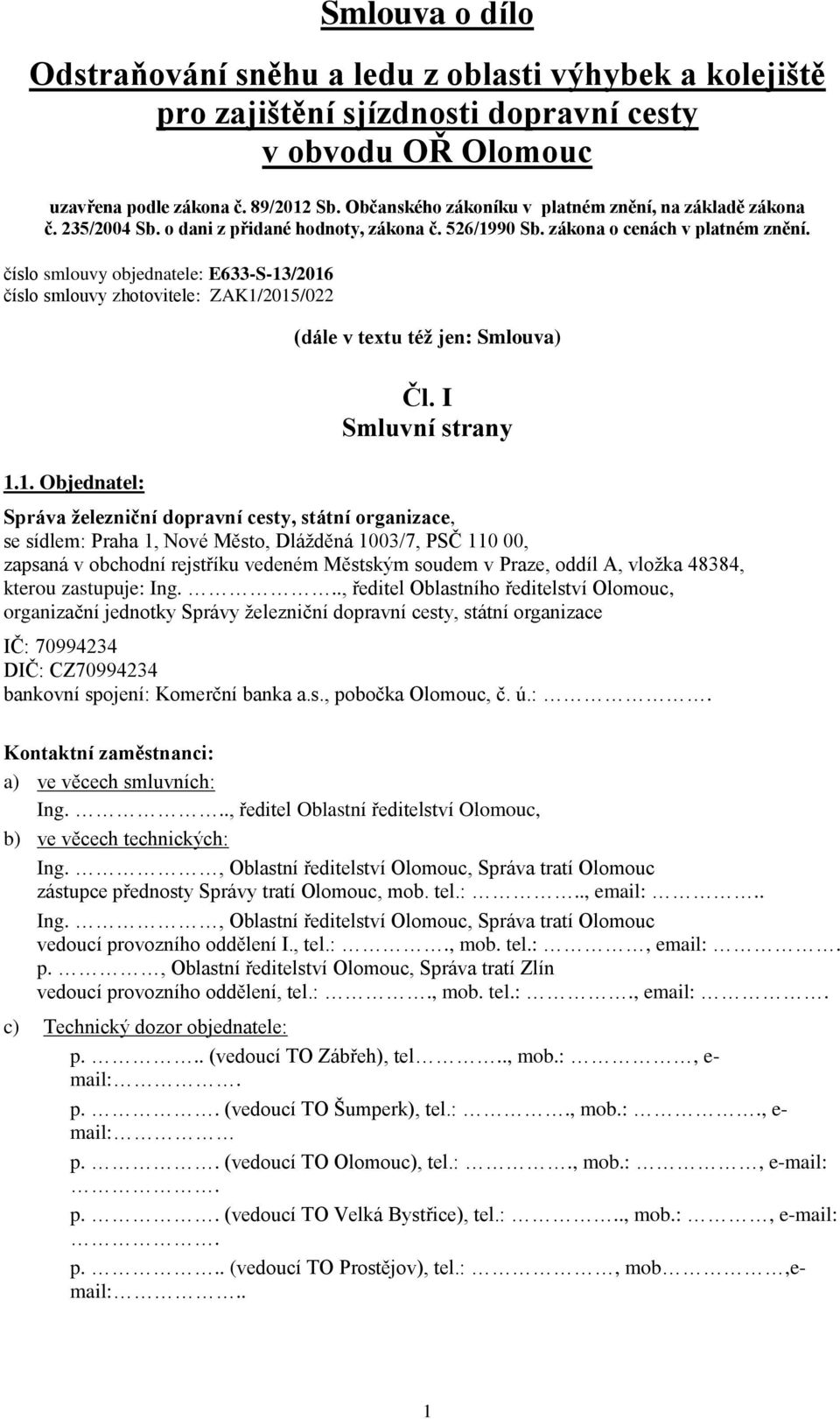 číslo smlouvy objednatele: E633-S-13/2016 číslo smlouvy zhotovitele: ZAK1/2015/022 1.1. Objednatel: (dále v textu též jen: Smlouva) Čl.