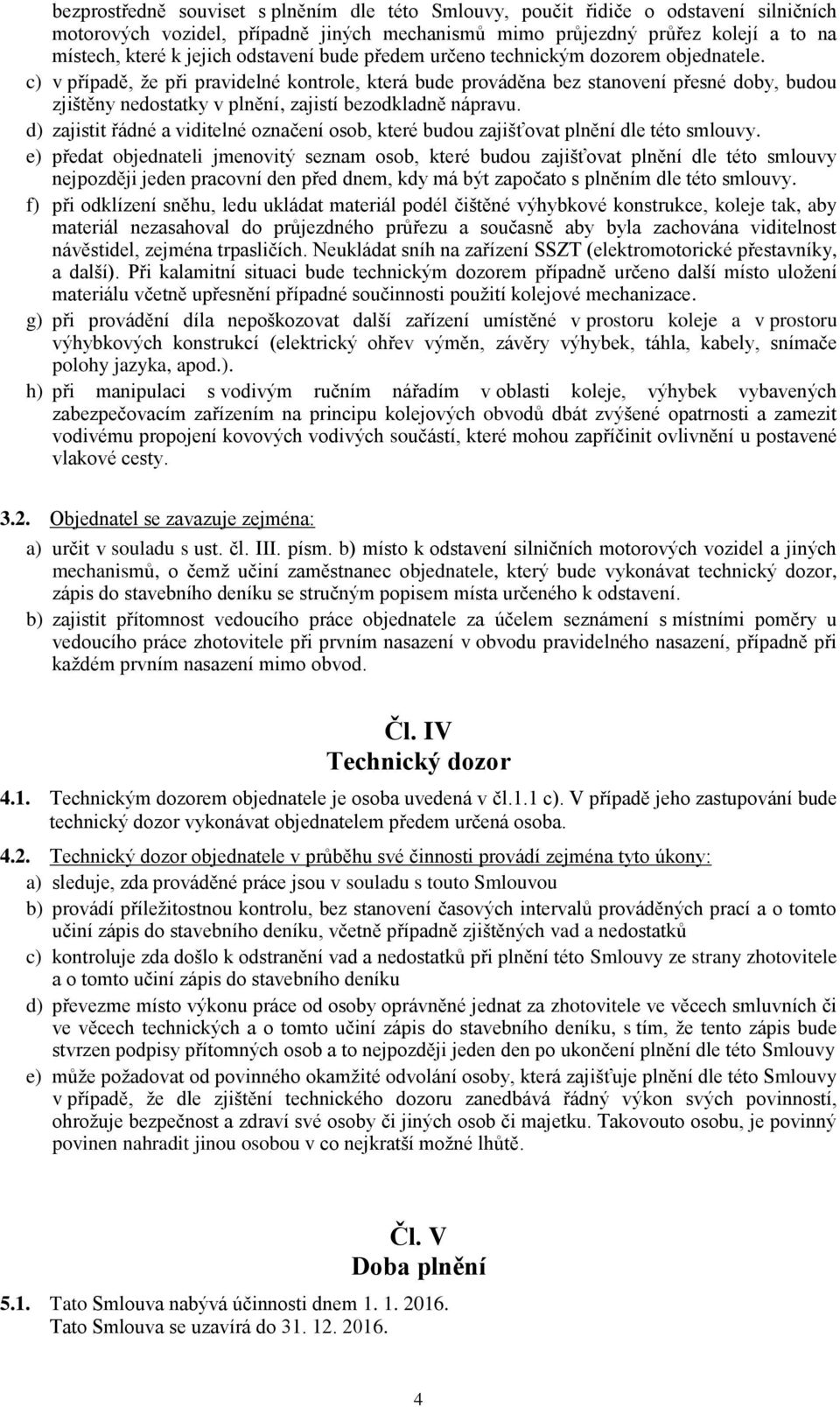 c) v případě, že při pravidelné kontrole, která bude prováděna bez stanovení přesné doby, budou zjištěny nedostatky v plnění, zajistí bezodkladně nápravu.