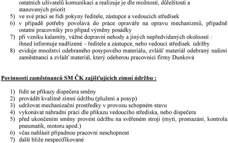 ředitele a zástupce, nebo vedoucí středisek údržby 8) eviduje množství odebraného posypového materiálu, zvlášť materiál odebraný našimi zaměstnanci a zvlášť materiál, který odeberou pracovníci firmy