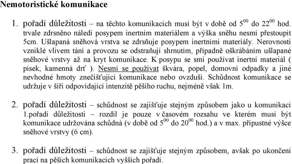 K posypu se smí používat inertní materiál ( písek, kamenná drť ). Nesmí se používat škvára, popel, domovní odpadky a jiné nevhodné hmoty znečišťující komunikace nebo ovzduší.