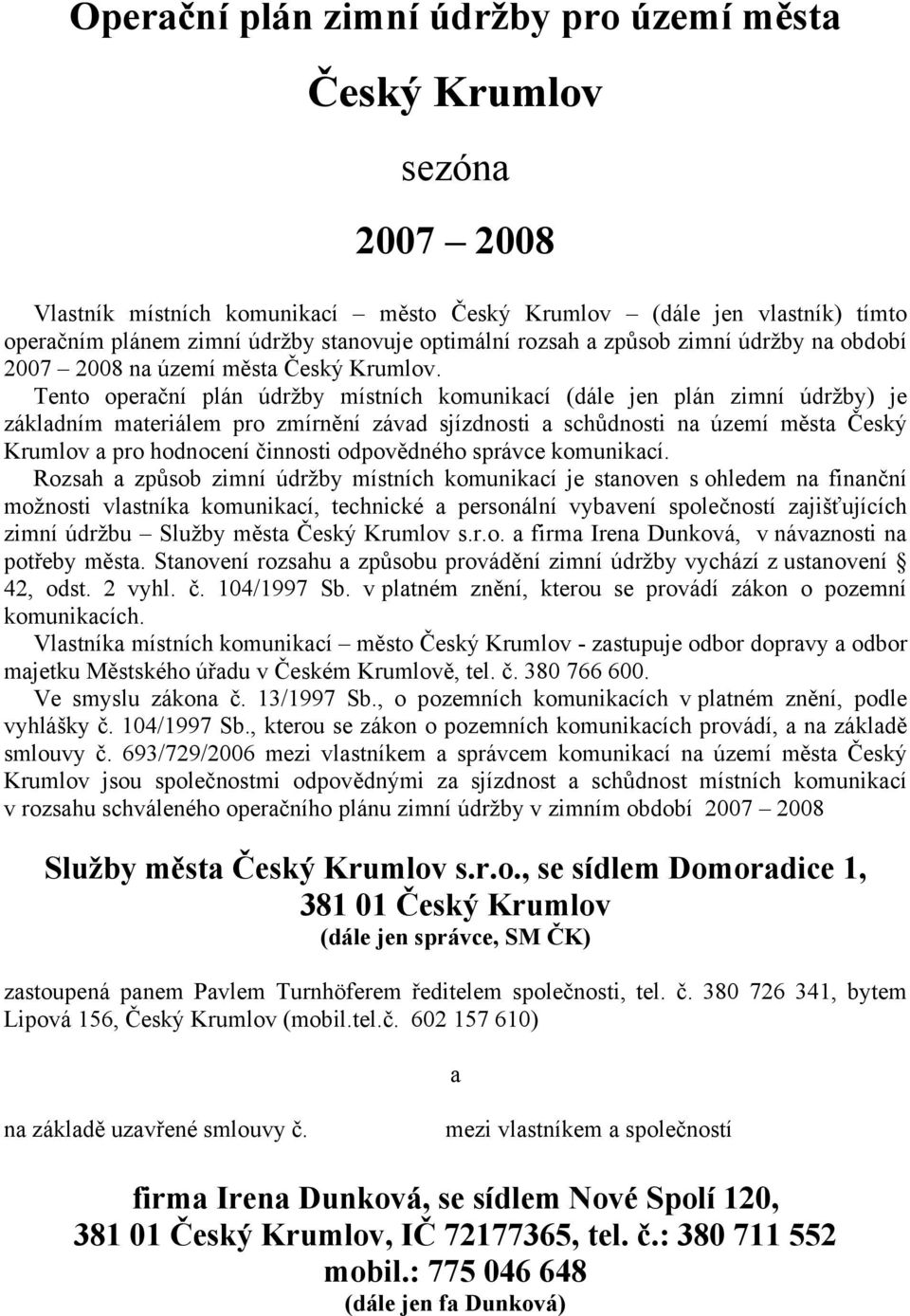 Tento operační plán údržby místních komunikací (dále jen plán zimní údržby) je základním materiálem pro zmírnění závad sjízdnosti a schůdnosti na území města Český Krumlov a pro hodnocení činnosti