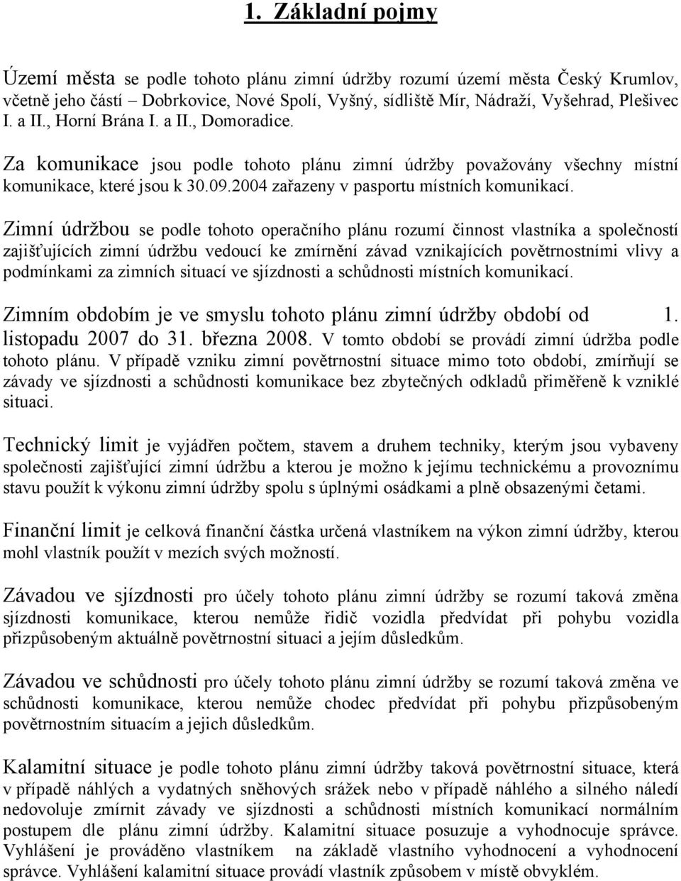 Zimní údržbou se podle tohoto operačního plánu rozumí činnost vlastníka a společností zajišťujících zimní údržbu vedoucí ke zmírnění závad vznikajících povětrnostními vlivy a podmínkami za zimních