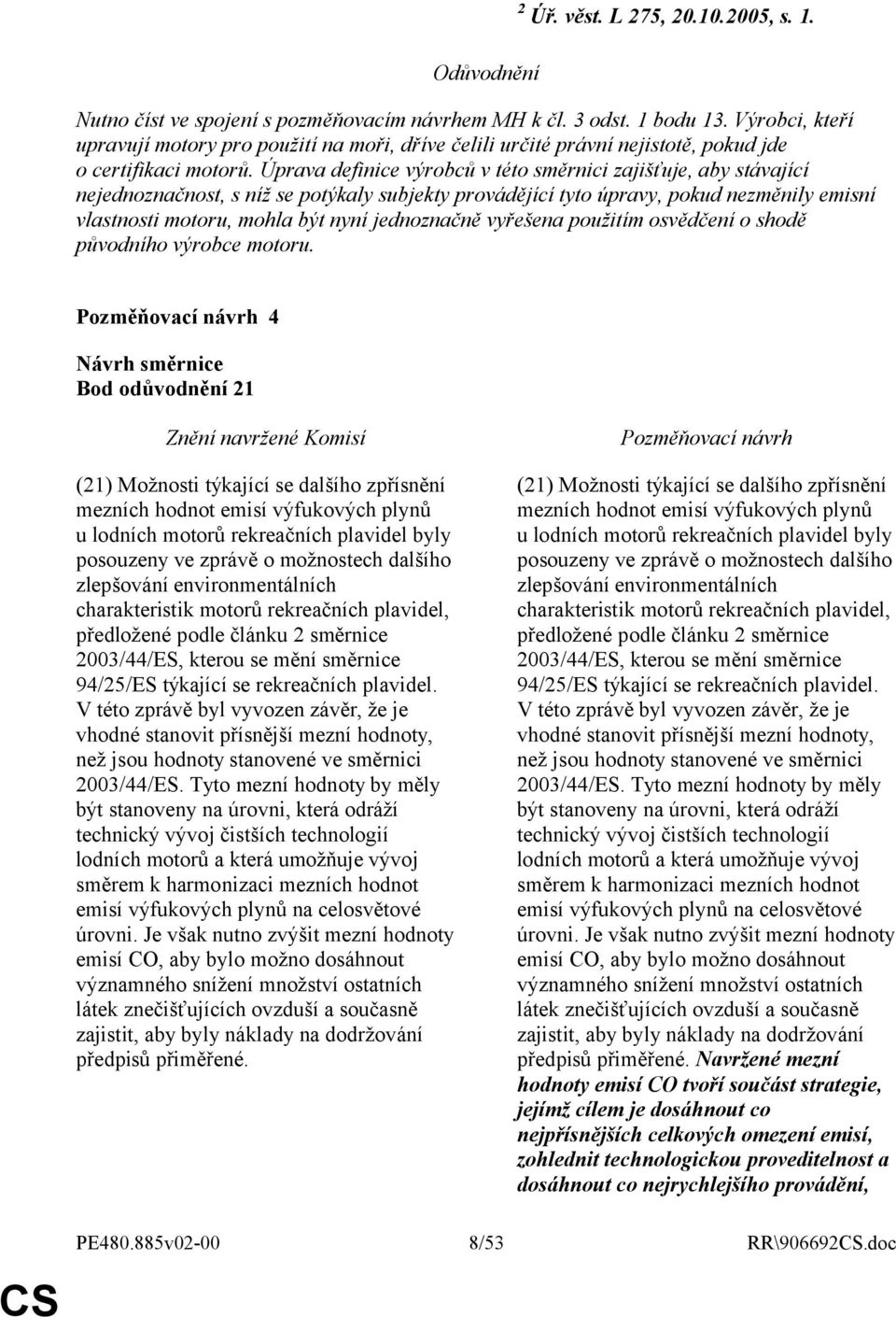 Úprava definice výrobců v této směrnici zajišťuje, aby stávající nejednoznačnost, s níž se potýkaly subjekty provádějící tyto úpravy, pokud nezměnily emisní vlastnosti motoru, mohla být nyní