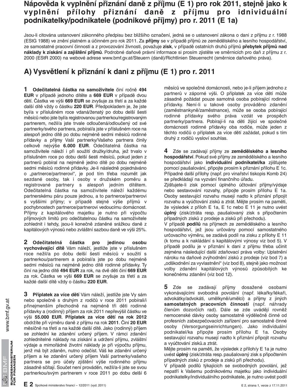 Za příjmy se v případě příjmů ze zemědělského a lesního hospodářství, ze samostatné pracovní činnosti a z provozování živnosti, považuje zisk, v případě ostatních druhů příjmů přebytek příjmů nad