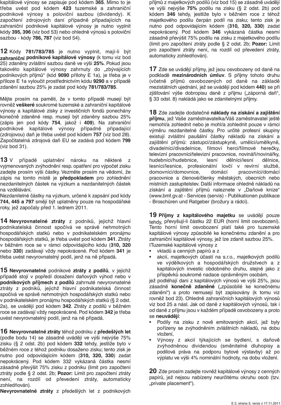 bod 54). 12 Kódy 781/783/785 je nutno vyplnit, mají-li být zahraniční podnikové kapitálové výnosy (k tomu viz bod 25) zdaněny zvláštní sazbou daně ve výši 25%.