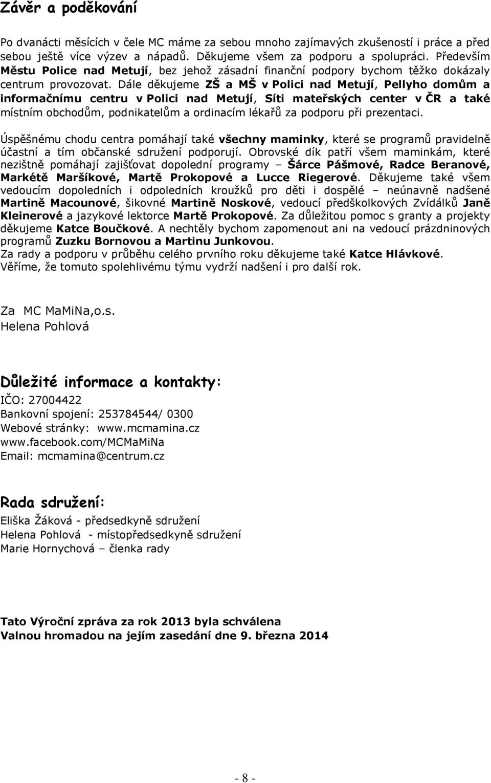 Dále děkujeme ZŠ a MŠ v Polici nad Metují, Pellyho domům a informačnímu centru v Polici nad Metují, Síti mateřských center v ČR a také místním obchodům, podnikatelům a ordinacím lékařů za podporu při