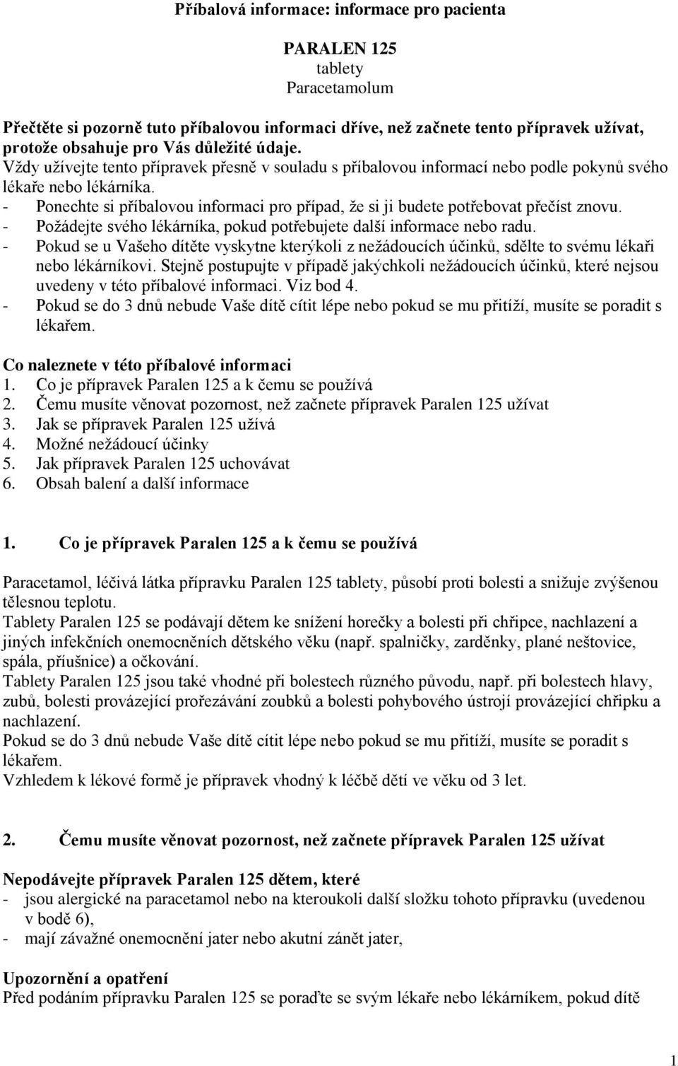 - Ponechte si příbalovou informaci pro případ, že si ji budete potřebovat přečíst znovu. - Požádejte svého lékárníka, pokud potřebujete další informace nebo radu.