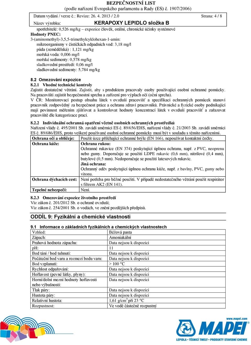 vod: 3,18 mg/l půda (zemědělská) : 1,121 mg/kg mořská voda: 0,006 mg/l mořské sedimenty: 0,578 mg/kg sladkovodní prostředí: 0,06 mg/l sladkovodní sedimenty: 5,784 mg/kg 8.2 Omezování expozice 8.2.1 Vhodné technické kontroly Zajistit dostatečné větrání.