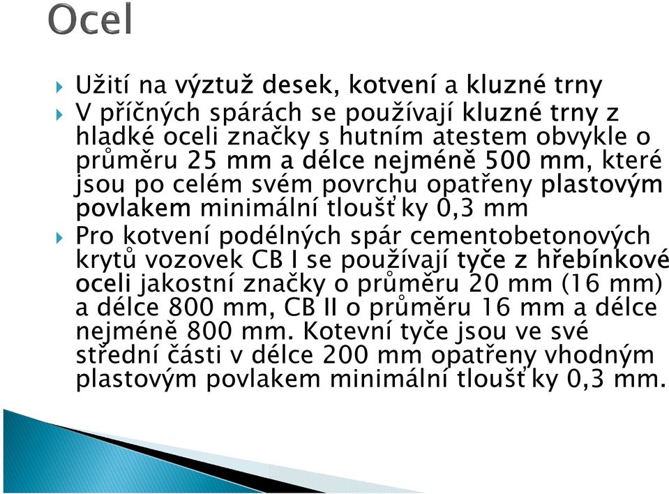 cementobetonových krytů vozovek CB I se používají tyče z hřebínkové oceli jakostní značky o průměru 20 mm (16 mm) a délce 800 mm, CB II o průměru