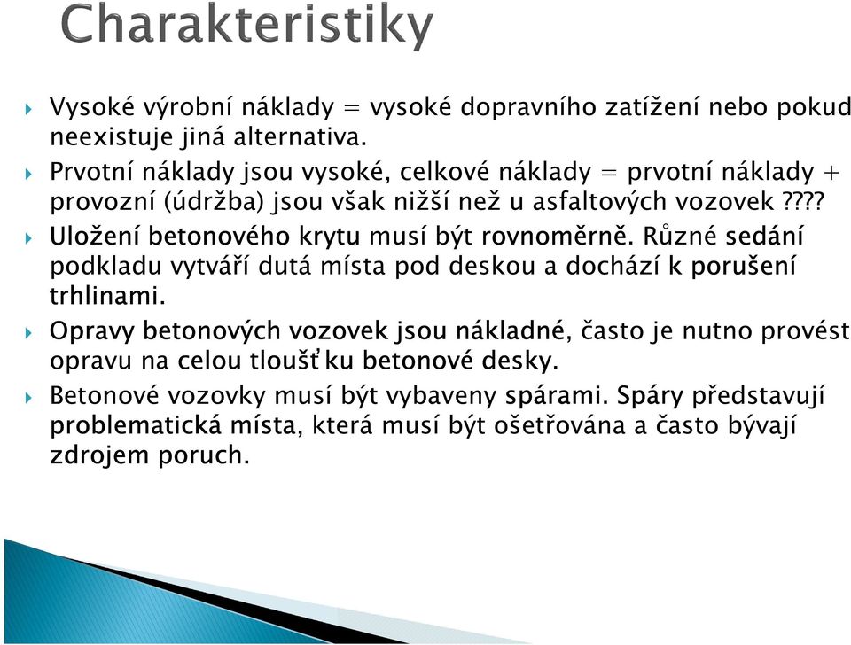 ??? Uložení betonového krytu musí být rovnoměrně. Různé sedání podkladu vytváří dutá místa pod deskou a dochází k porušení trhlinami.