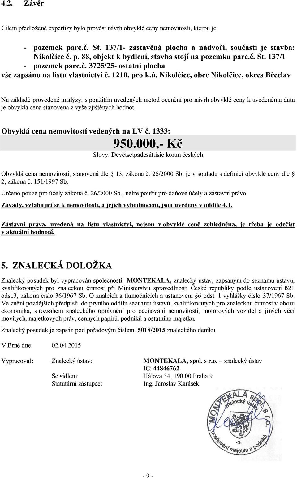 Nikolčice, obec Nikolčice, okres Břeclav Na základě provedené analýzy, s použitím uvedených metod ocenění pro návrh obvyklé ceny k uvedenému datu je obvyklá cena stanovena z výše zjištěných hodnot.